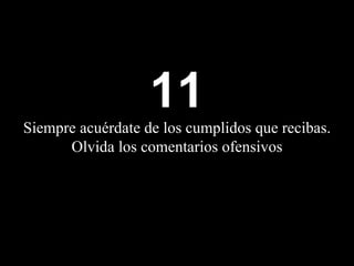 11 Siempre acuérdate de los cumplidos que  recibas . Olvida los comentarios ofensivos 