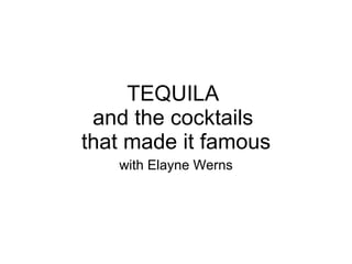 TEQUILA  and the cocktails  that made it famous with Elayne Werns 