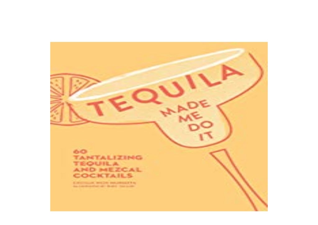 LIBRARY [D.O.W.N.L.O.A.D] Tequila Made Me Do It 60 Tantalizing Tequila