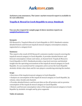 Aarkstore.com announces, The Latest market research report is available in
its vast collection:

Tequila & Mezcal in Czech Republic to 2015: Databook



You can also request for sample page of above mention reports on
sample@aarkstore.com



Synopsis
ICD Research’s, Tequila & Mezcal in Czech Republic to 2015: Databook contains
detailed historic and forecast tequila & mezcal category consumption analysis,
segmented at a category level.

Summary
This report is the result of ICD Research’s extensive market research covering the
tequila & mezcal category in Czech Republic. It provides detailed historic and
forecast consumption volume and values, at channel level. Tequila & Mezcal in
Czech Republic to 2015: Databook provides a top-level overview and detailed
insight into the operating environment of the tequila & mezcal category in Czech
Republic. It is an essential tool for companies active across the Czech Republic
alcoholic drinks value chain and for new players considering entering the market.

Scope
• Overview of the tequila & mezcal category in Czech Republic
• Analysis on consumption of the tequila & mezcal category in Czech Republic, by
volume, value, brands and channels
• Provides detailed historic and forecast data on the off-premise and on-premise
consumption of the tequila & mezcal category in Czech Republic
• Historic and forecast consumption value of the tequila & mezcal category in Czech
Republic by alcoholic strength and by price segments

Table of contents:
 