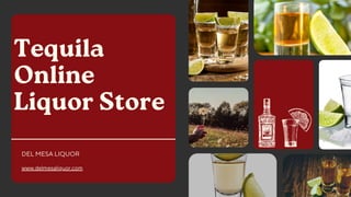 www.delmesaliquor.com
Tequila
Online
Liquor Store
DEL MESA LIQUOR
 