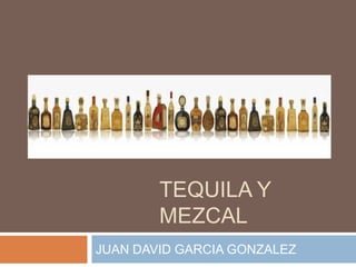 Tequila y mezcal JUAN DAVID GARCIA GONZALEZ 