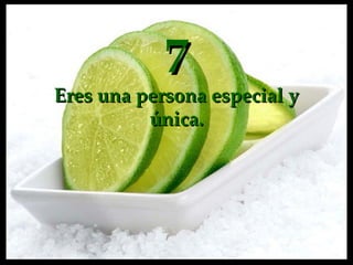 7 Eres   una persona  especial y única. 