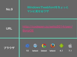 Windowsでwebfontをちょっと
マシに見せるワザ
http://codepen.io/seito2014/pen/
ByrpOE
No.9
URL
ブラウザ
10 latest latest latest 4.1 7.1
 