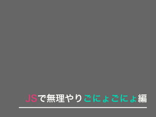JSで無理やりごにょごにょ編
 