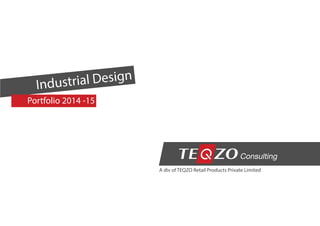 Industrial Design
Portfolio 2014 -15
A div of TEQZO Retail Products Private Limited
Consulting
 