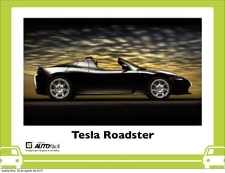 Tesla Roadster
quarta-feira, 29 de agosto de 2012