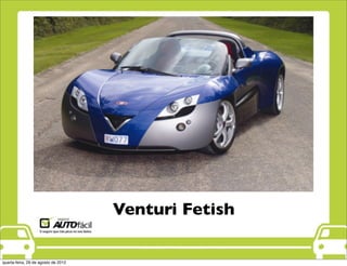Venturi Fetish
quarta-feira, 29 de agosto de 2012
