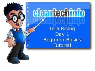 Tera Rising
Day 1
Beginner Basics
Tutorial
 