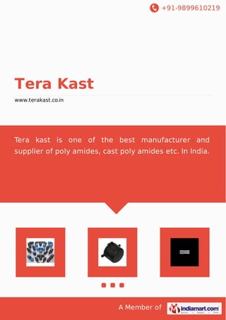 +91-9899610219
A Member of
Tera Kast
www.terakast.co.in
Tera kast is one of the best manufacturer and
supplier of poly amides, cast poly amides etc. In India.
 