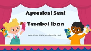 Apresiasi Seni
Terabai Iban
Disediakan oleh Cikgu Arifah Azlan Shah
 