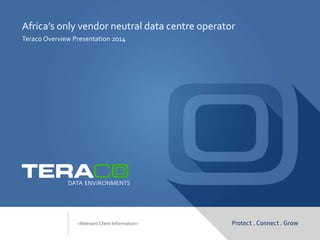 Africa’s only vendor neutral data centre operator
Teraco Overview Presentation 2014
<Relevant Client Information>
 