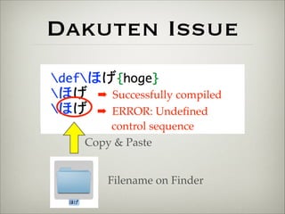 Dakuten Issue 
➡ Successfully compiled 
➡ ERROR: Undefined 
control sequence 
Copy & Paste 
Filename on Finder 
 