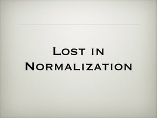 Lost in 
Normalization 
 