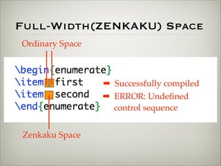 Full-Width(ZENKAKU) Space 
➡ Successfully compiled 
➡ ERROR: Undefined 
control sequence 
Ordinary Space 
Zenkaku Space 
 