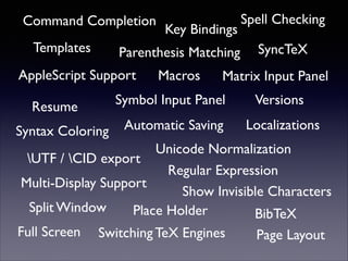 Command Completion 
Templates 
AppleScript Support Macros 
Resume 
SyncTeX 
Matrix Input Panel 
Automatic Saving 
Versions...