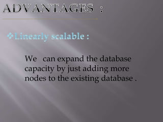 We can expand the database
capacity by just adding more
nodes to the existing database .
 