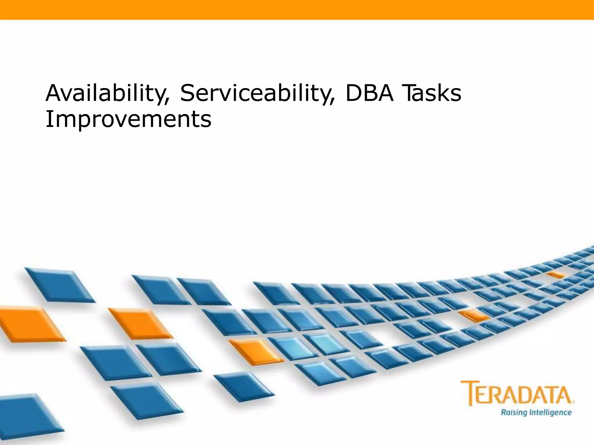 Availability, Serviceability, DBA Tasks
Improvements
 