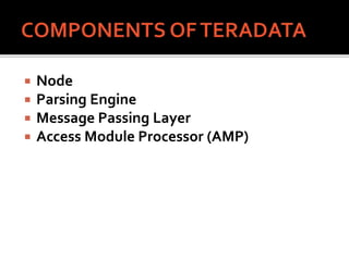  Node
 Parsing Engine
 Message Passing Layer
 Access Module Processor (AMP)
 