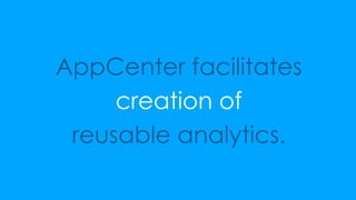 14
AppCenter facilitates
creation of
reusable analytics.
 