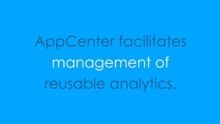 33
AppCenter facilitates
management of
reusable analytics.
 