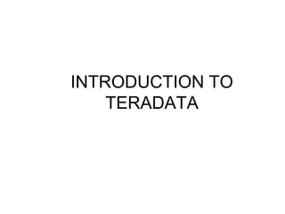 INTRODUCTION TO
TERADATA
 