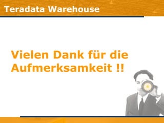 Teradata Warehouse Vielen Dank für die Aufmerksamkeit !! 