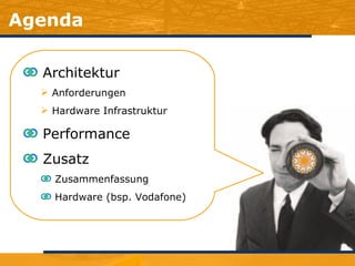 Architektur Anforderungen Hardware Infrastruktur Performance Zusatz Zusammenfassung Hardware (bsp. Vodafone) Agenda 
