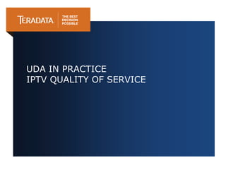 UDA IN PRACTICE
IPTV QUALITY OF SERVICE
 