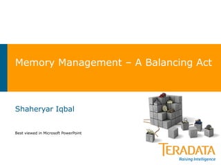 Memory Management – A Balancing Act



Shaheryar Iqbal


Best viewed in Microsoft PowerPoint
 