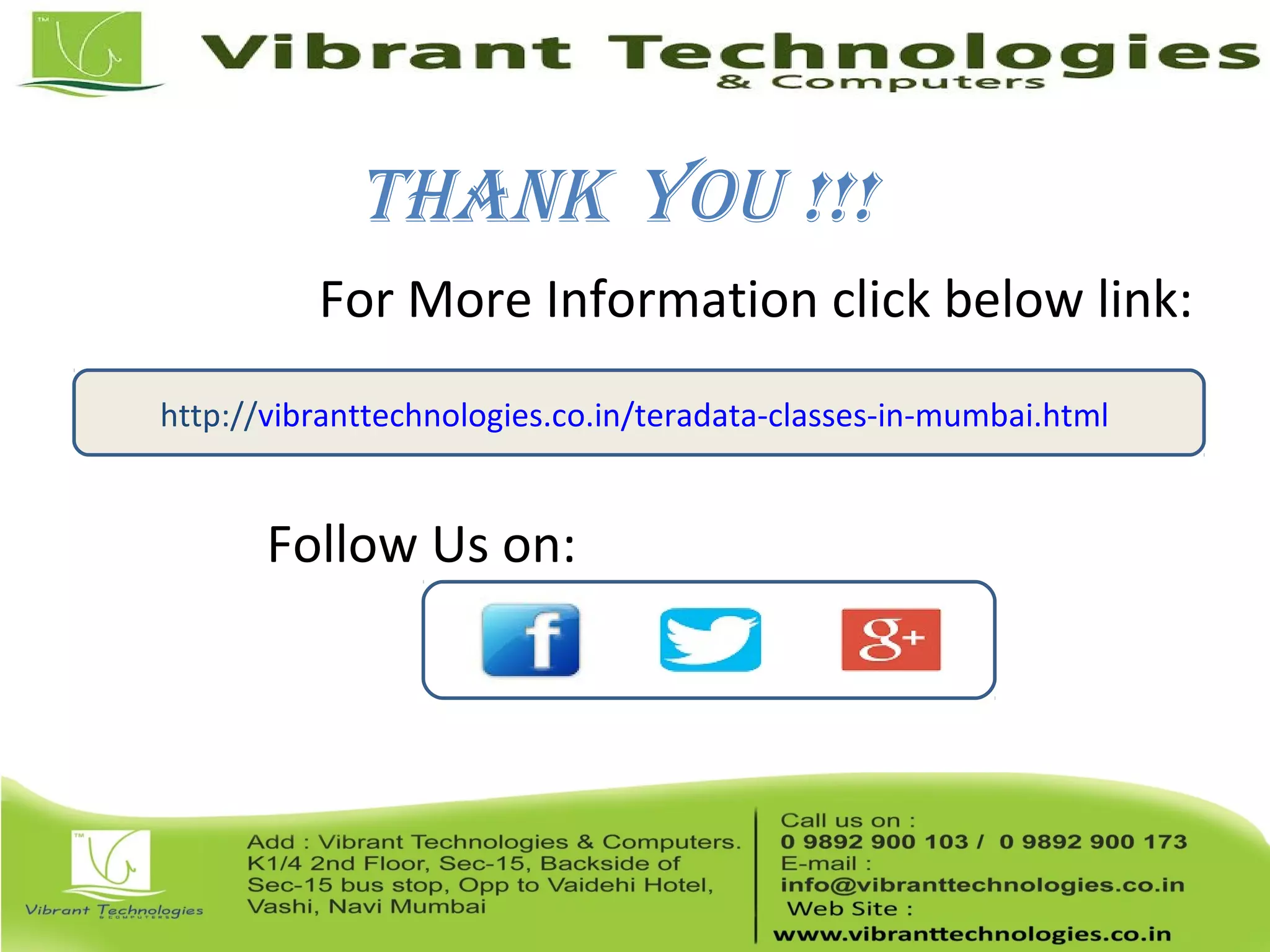 For More Information click below link:
Follow Us on:
http://vibranttechnologies.co.in/teradata-classes-in-mumbai.html
Thank You !!!
 
