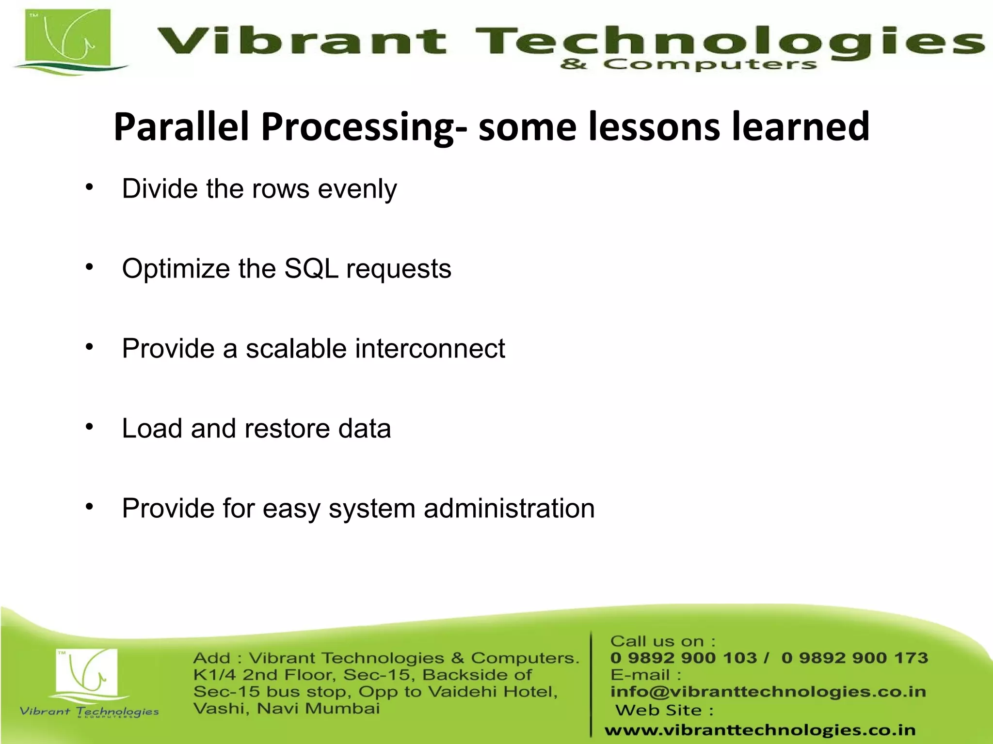 Parallel Processing- some lessons learned
• Divide the rows evenly
• Optimize the SQL requests
• Provide a scalable interconnect
• Load and restore data
• Provide for easy system administration
 