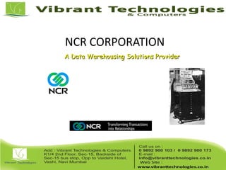NCR CORPORATION
A Data Warehousing Solutions ProviderA Data Warehousing Solutions Provider
 