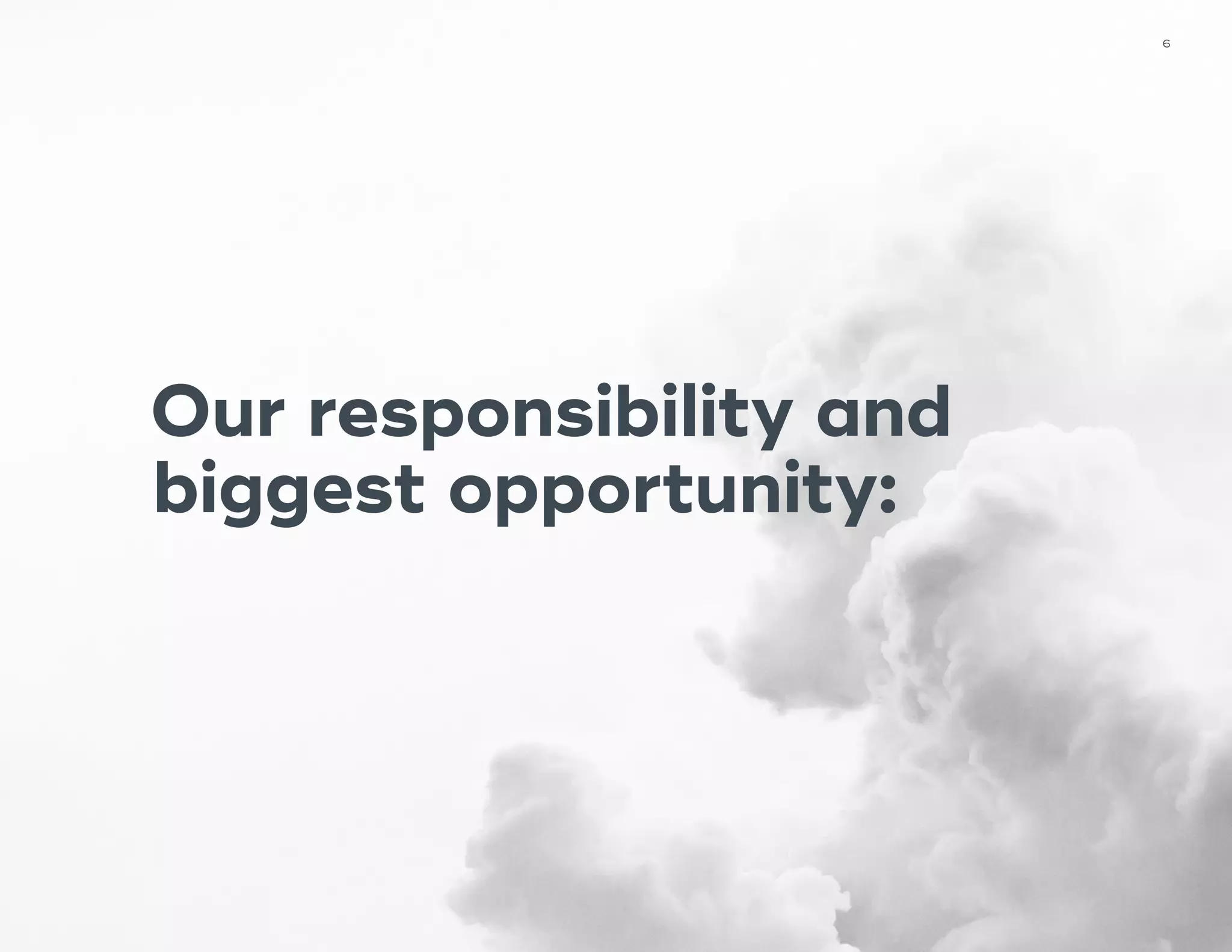 6
Our responsibility and
biggest opportunity:
 