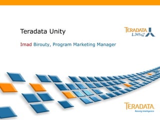 Teradata Unity Imad   Birouty , Program Marketing Manager 