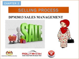 SELLING PROCESS
CHAPTER 2
DPM3013 SALES MANAGEMENT
 