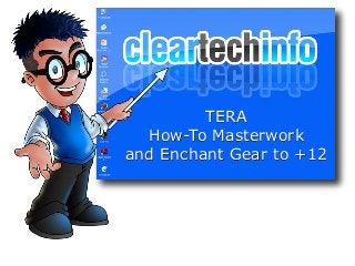 TERA
How-To Masterwork
and Enchant Gear to +12
 