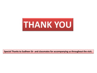 THANK YOU
Special Thanks to Sudheer Sir and classmates for accompanying us throughout the visit.
 