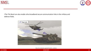 K.U.TUMEN 2018/2019 14
•The THz Band can also enable ultra-broadband secure communication links in the military and
defense fields.
https://en.wikipedia.org/wiki/Terahertz_radiation
 
