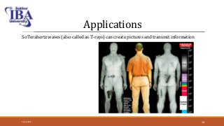 Applications
So Terahertz waves (also called as T-rays) can create pictures and transmit information
5/12/2018 18
 