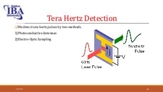 Tera Hertz Detection
We detect tera hertz pulses by two methods.
1)Photoconductive Antennas
2)Electro-Optic Sampling
5/12/2018 29
 