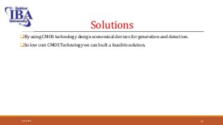 Solutions
By using CMOS technology design economical devices for generation and detection.
So low cost CMOS Technology we can built a feasible solution.
5/12/2018 41
 