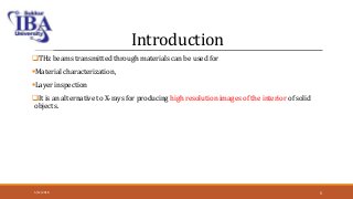 Introduction
THz beams transmitted through materials can be used for
Material characterization,
Layer inspection
It is an alternative to X-rays for producing high resolution images of the interior of solid
objects.
5/12/2018 5
 
