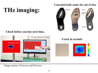 !24
THz imaging:
Concealed knife under the sole of shoe
Check before you buy next time..
Crack in ceramic
Image sources: Terasense and Teraview
 