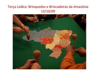 Terça Lúdica: Brinquedos e Brincadeiras da Amazônia 13/10/09 