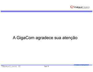 A GigaCom agradece sua atenção




                            GigaCom Confidential and Proprietary
              Page 35
 