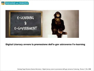 Digital Literacy ovvero la promozione dell'e-gov attraverso l'e-learning




          Gianluigi Cogo, Direzione Sistema Informatico - Digital Literacy ovvero la promozione dell'e-gov attraverso l'e-learning - Teramo 11 Dic. 2008
 