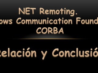 NET Remoting.  Windows Communication Foundation  CORBA Relación y Conclusión 