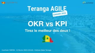 OKR vs KPI
Tirez le meilleur des deux !
Couthaïer FARFRA - 11 février 2023 (15h10) - Pullman Dakar Teranga
 