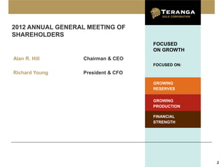 2012 ANNUAL GENERAL MEETING OF
SHAREHOLDERS
                                    FOCUSED
                                    ON GROWTH
Alan R. Hill      Chairman & CEO
                                    FOCUSED ON:

Richard Young     President & CFO

                                    GROWING
                                    RESERVES

                                    GROWING
                                    PRODUCTION

                                    FINANCIAL
                                    STRENGTH




                                                  2
 